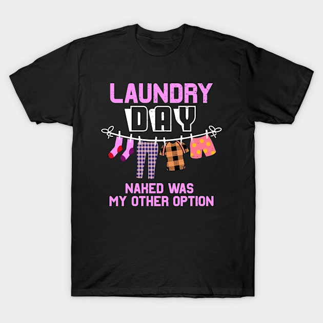 Laundry Day Naked Was My Other Option T-Shirt by alcoshirts